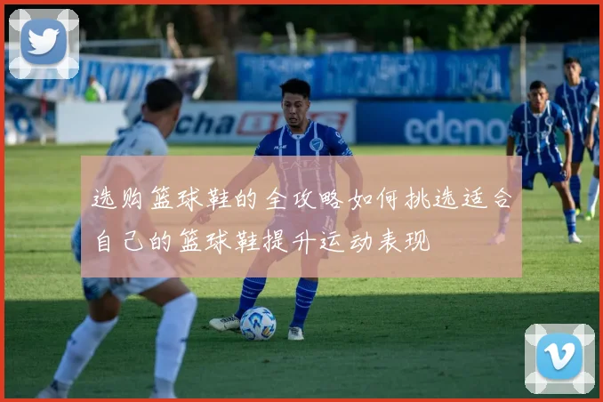 选购篮球鞋的全攻略如何挑选适合自己的篮球鞋提升运动表现