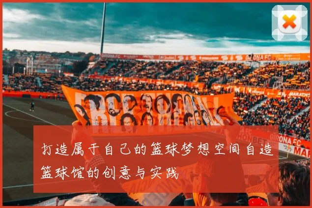 打造属于自己的篮球梦想空间自造篮球馆的创意与实践
