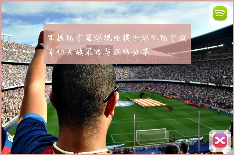 掌握防守篮球规矩提升球队防守效率的关键策略与技巧分享